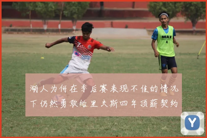 湖人为何在季后赛表现不佳的情况下仍然勇敢给里夫斯四年顶薪契约