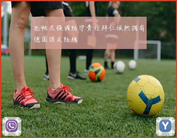 孔帕尼强调防守责任拜仁依然拥有德国顶尖防线